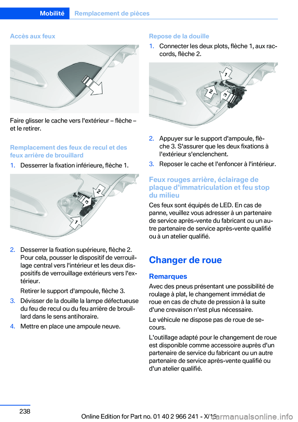 BMW 4 SERIES GRAN COUPE 2016 Notices Demploi (in French) Accès aux feux
Faire glisser le cache vers l'extérieur – flèche –
et le retirer.
Remplacement des feux de recul et des
feux arrière de brouillard
1.Desserrer la fixation inférieure, flèc BMW 4 SERIES GRAN COUPE 2016 Notices Demploi (in French) Accès aux feux
Faire glisser le cache vers l'extérieur – flèche –
et le retirer.
Remplacement des feux de recul et des
feux arrière de brouillard
1.Desserrer la fixation inférieure, flèc