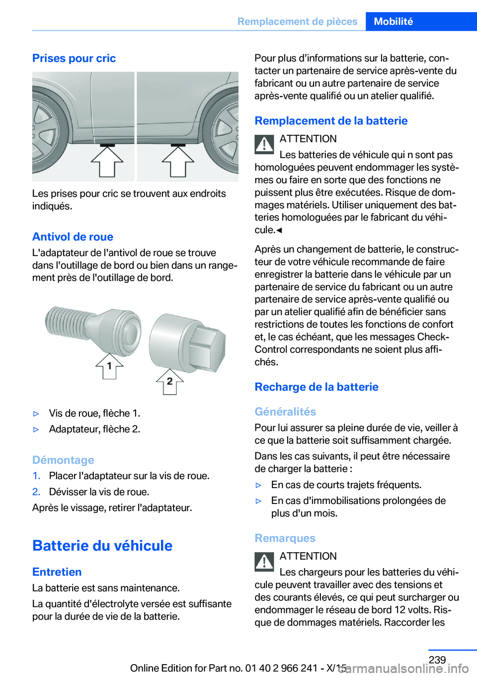 BMW 4 SERIES GRAN COUPE 2016 Notices Demploi (in French) Prises pour cric
Les prises pour cric se trouvent aux endroits
indiqués.
Antivol de roue L'adaptateur de l'antivol de roue se trouve
dans l'outillage de bord ou bien dans un range‐
ment BMW 4 SERIES GRAN COUPE 2016 Notices Demploi (in French) Prises pour cric
Les prises pour cric se trouvent aux endroits
indiqués.
Antivol de roue L'adaptateur de l'antivol de roue se trouve
dans l'outillage de bord ou bien dans un range‐
ment