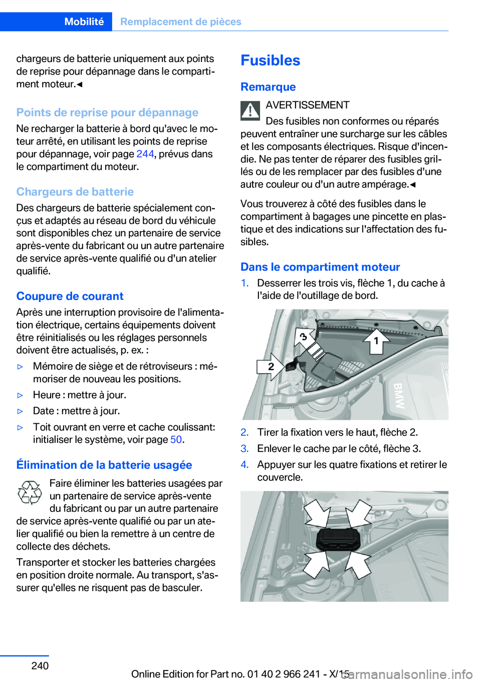 BMW 4 SERIES GRAN COUPE 2016 Notices Demploi (in French) chargeurs de batterie uniquement aux points
de reprise pour dépannage dans le comparti‐
ment moteur.◀
Points de reprise pour dépannage
Ne recharger la batterie à bord qu'avec le mo‐
teur BMW 4 SERIES GRAN COUPE 2016 Notices Demploi (in French) chargeurs de batterie uniquement aux points
de reprise pour dépannage dans le comparti‐
ment moteur.◀
Points de reprise pour dépannage
Ne recharger la batterie à bord qu'avec le mo‐
teur