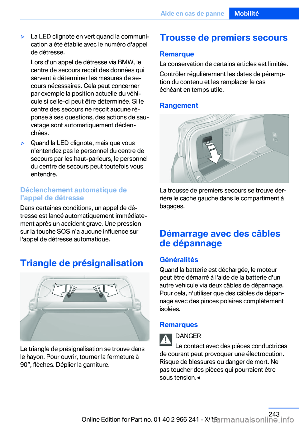 BMW 4 SERIES GRAN COUPE 2016  Notices Demploi (in French) ▷La LED clignote en vert quand la communi‐
cation a été établie avec le numéro d'appel
de détresse.
Lors d'un appel de détresse via BMW, le
centre de secours reçoit des données qui
