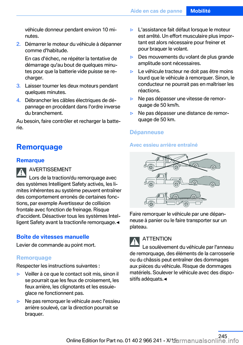 BMW 4 SERIES GRAN COUPE 2016  Notices Demploi (in French) véhicule donneur pendant environ 10 mi‐
nutes.2.Démarrer le moteur du véhicule à dépanner
comme d'habitude.
En cas d'échec, ne répéter la tentative de
démarrage qu'au bout de qu
