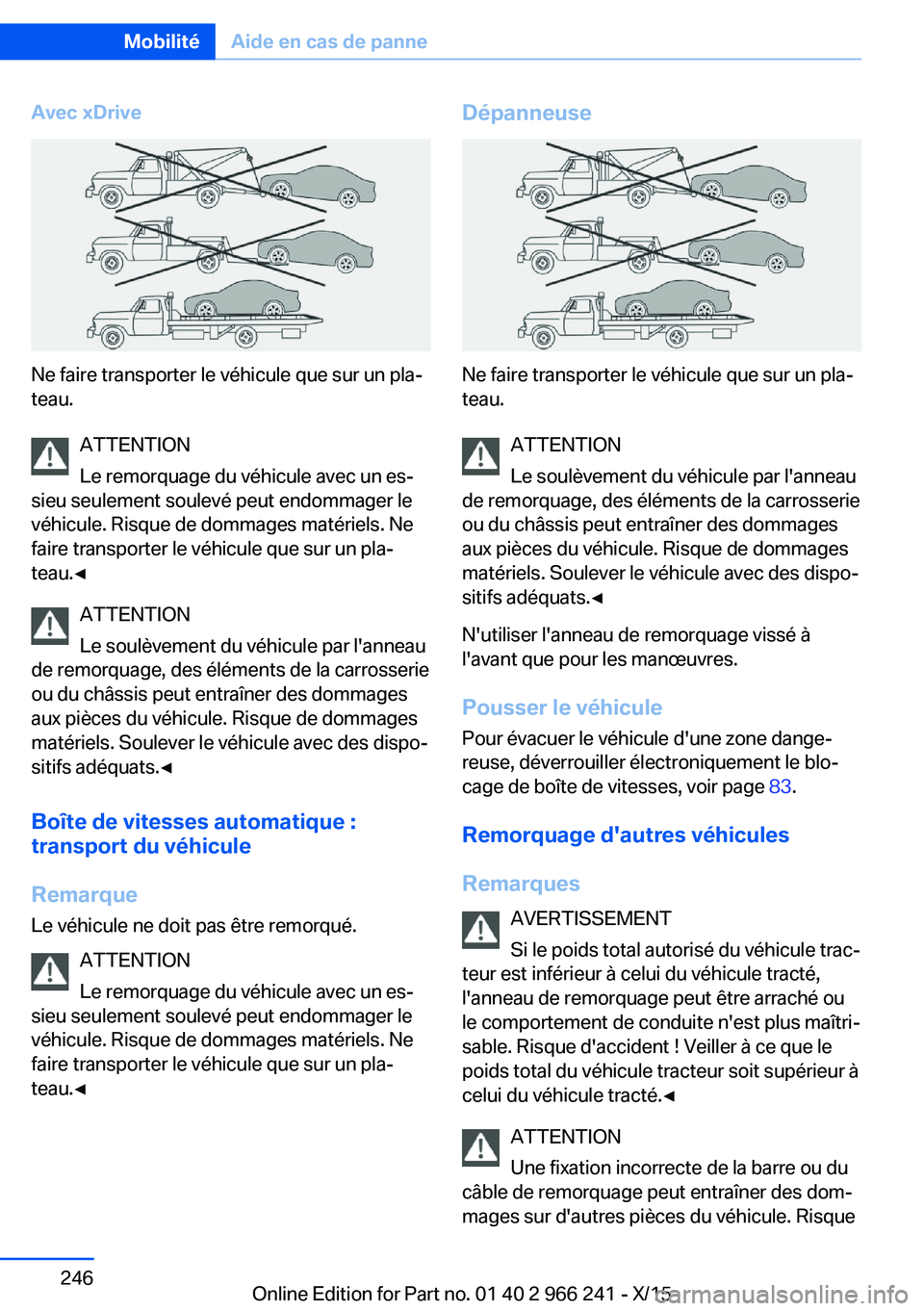 BMW 4 SERIES GRAN COUPE 2016  Notices Demploi (in French) Avec xDrive
Ne faire transporter le véhicule que sur un pla‐
teau.
ATTENTION
Le remorquage du véhicule avec un es‐
sieu seulement soulevé peut endommager le
véhicule. Risque de dommages matér