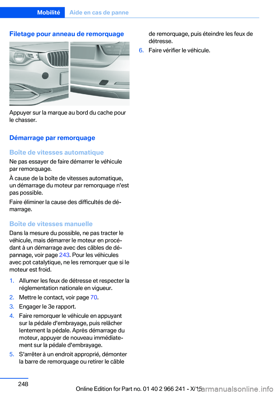 BMW 4 SERIES GRAN COUPE 2016  Notices Demploi (in French) Filetage pour anneau de remorquage
Appuyer sur la marque au bord du cache pour
le chasser.
Démarrage par remorquage
Boîte de vitesses automatique
Ne pas essayer de faire démarrer le véhicule
par r