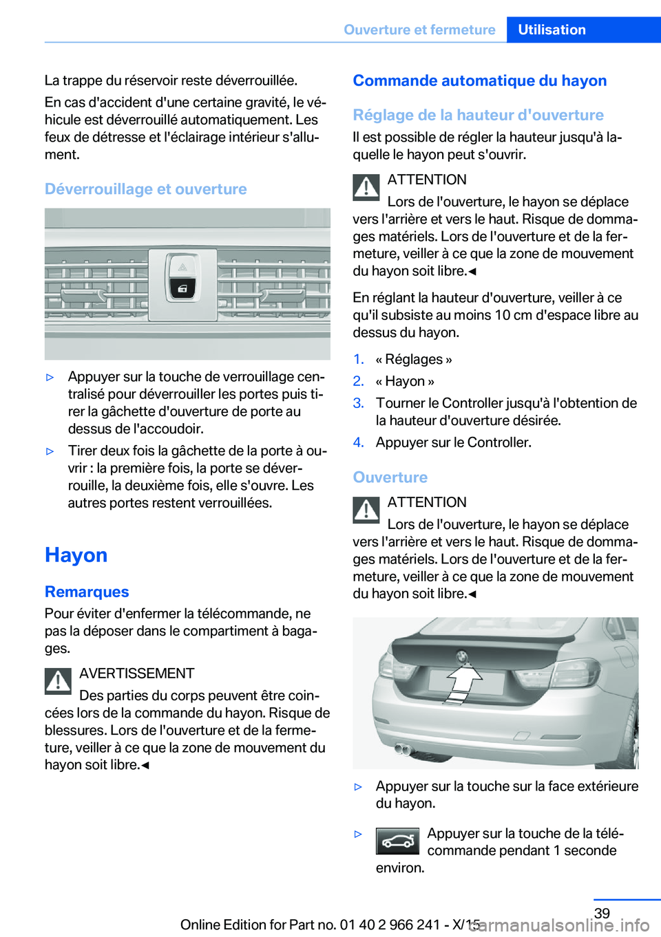 BMW 4 SERIES GRAN COUPE 2016 Notices Demploi (in French) La trappe du réservoir reste déverrouillée.
En cas d'accident d'une certaine gravité, le vé‐
hicule est déverrouillé automatiquement. Les
feux de détresse et l'éclairage intéri BMW 4 SERIES GRAN COUPE 2016 Notices Demploi (in French) La trappe du réservoir reste déverrouillée.
En cas d'accident d'une certaine gravité, le vé‐
hicule est déverrouillé automatiquement. Les
feux de détresse et l'éclairage intéri