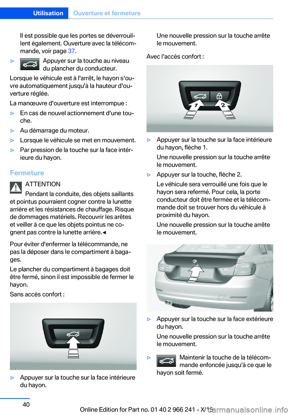 BMW 4 SERIES GRAN COUPE 2016 Notices Demploi (in French) Il est possible que les portes se déverrouil‐
lent également. Ouverture avec la télécom‐
mande, voir page 37.▷Appuyer sur la touche au niveau
du plancher du conducteur.
Lorsque le véhicule BMW 4 SERIES GRAN COUPE 2016 Notices Demploi (in French) Il est possible que les portes se déverrouil‐
lent également. Ouverture avec la télécom‐
mande, voir page 37.▷Appuyer sur la touche au niveau
du plancher du conducteur.
Lorsque le véhicule