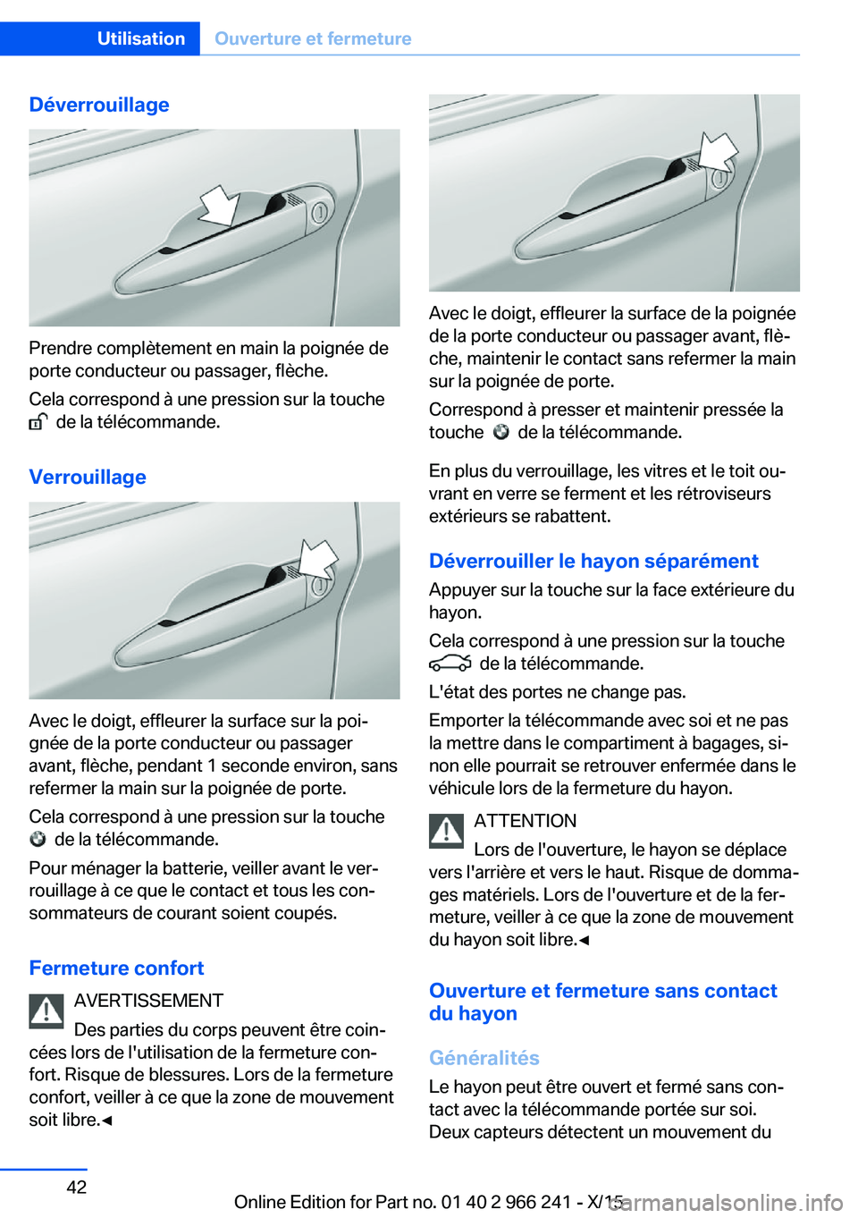 BMW 4 SERIES GRAN COUPE 2016 Notices Demploi (in French) Déverrouillage
Prendre complètement en main la poignée de
porte conducteur ou passager, flèche.
Cela correspond à une pression sur la touche
de la télécommande.
Verrouillage
Avec le doigt, e BMW 4 SERIES GRAN COUPE 2016 Notices Demploi (in French) Déverrouillage
Prendre complètement en main la poignée de
porte conducteur ou passager, flèche.
Cela correspond à une pression sur la touche
de la télécommande.
Verrouillage
Avec le doigt, e