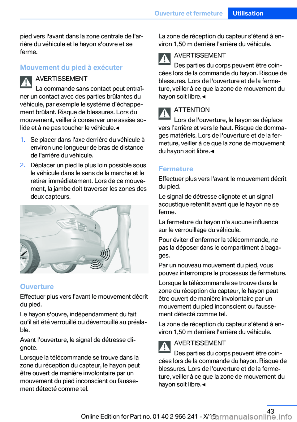 BMW 4 SERIES GRAN COUPE 2016 Notices Demploi (in French) pied vers l'avant dans la zone centrale de l'ar‐
rière du véhicule et le hayon s'ouvre et se
ferme.
Mouvement du pied à exécuter AVERTISSEMENT
La commande sans contact peut entraî BMW 4 SERIES GRAN COUPE 2016 Notices Demploi (in French) pied vers l'avant dans la zone centrale de l'ar‐
rière du véhicule et le hayon s'ouvre et se
ferme.
Mouvement du pied à exécuter AVERTISSEMENT
La commande sans contact peut entraî