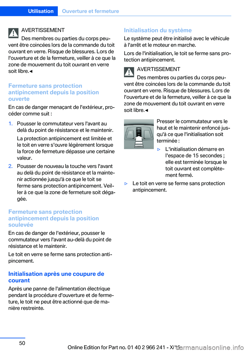 BMW 4 SERIES GRAN COUPE 2016 Notices Demploi (in French) AVERTISSEMENT
Des membres ou parties du corps peu‐
vent être coincées lors de la commande du toit
ouvrant en verre. Risque de blessures. Lors de
l'ouverture et de la fermeture, veiller à ce q BMW 4 SERIES GRAN COUPE 2016 Notices Demploi (in French) AVERTISSEMENT
Des membres ou parties du corps peu‐
vent être coincées lors de la commande du toit
ouvrant en verre. Risque de blessures. Lors de
l'ouverture et de la fermeture, veiller à ce q