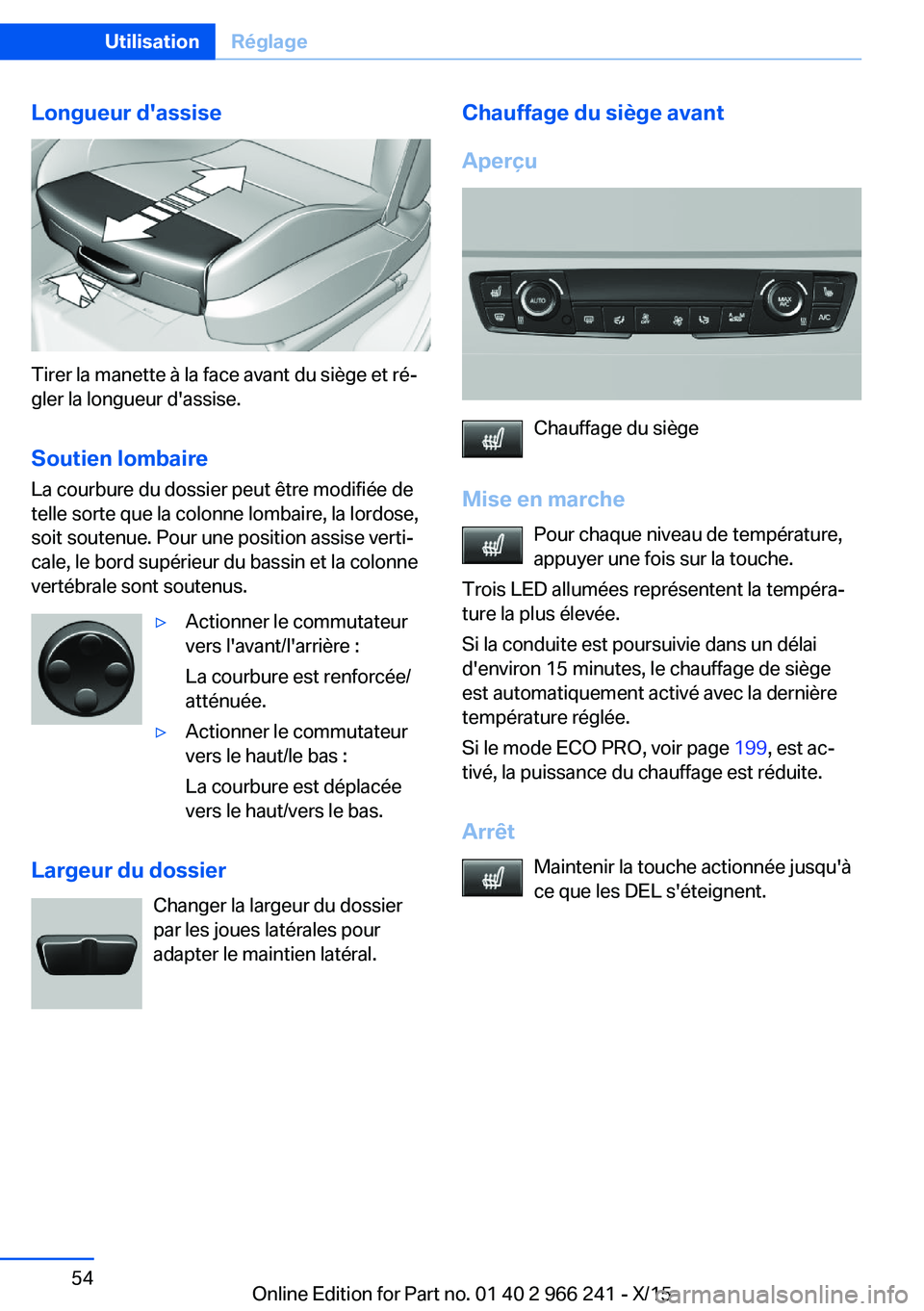 BMW 4 SERIES GRAN COUPE 2016 Notices Demploi (in French) Longueur d'assise
Tirer la manette à la face avant du siège et ré‐
gler la longueur d'assise.
Soutien lombaire
La courbure du dossier peut être modifiée de telle sorte que la colonne lo BMW 4 SERIES GRAN COUPE 2016 Notices Demploi (in French) Longueur d'assise
Tirer la manette à la face avant du siège et ré‐
gler la longueur d'assise.
Soutien lombaire
La courbure du dossier peut être modifiée de telle sorte que la colonne lo