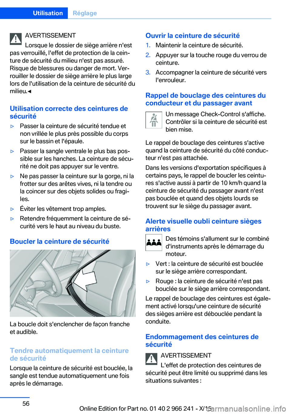 BMW 4 SERIES GRAN COUPE 2016 Notices Demploi (in French) AVERTISSEMENT
Lorsque le dossier de siège arrière n'est
pas verrouillé, l'effet de protection de la cein‐
ture de sécurité du milieu n'est pas assuré.
Risque de blessures ou danger BMW 4 SERIES GRAN COUPE 2016 Notices Demploi (in French) AVERTISSEMENT
Lorsque le dossier de siège arrière n'est
pas verrouillé, l'effet de protection de la cein‐
ture de sécurité du milieu n'est pas assuré.
Risque de blessures ou danger