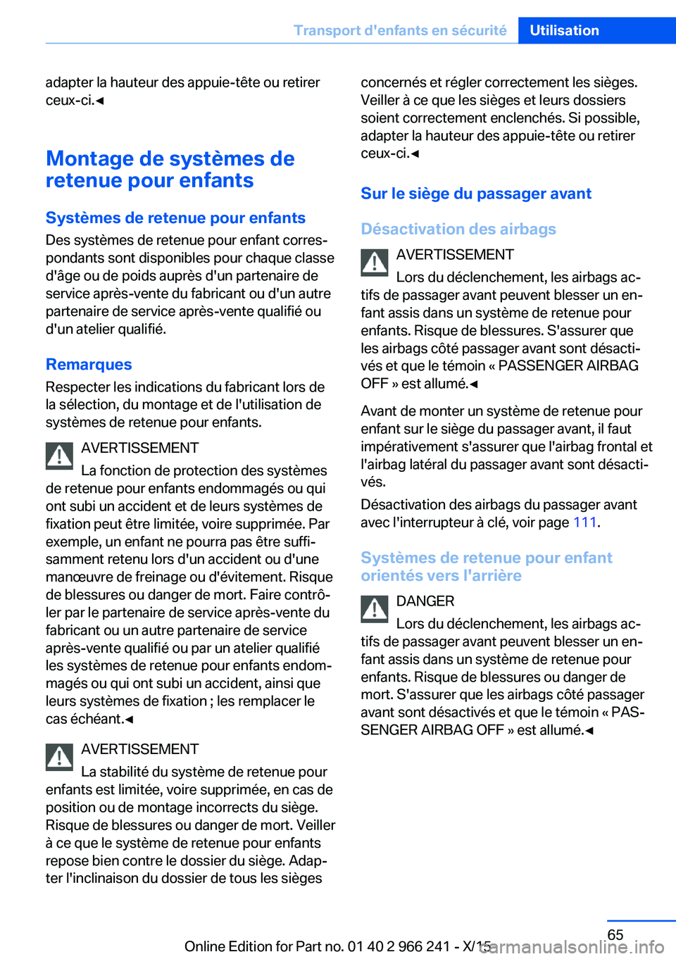 BMW 4 SERIES GRAN COUPE 2016 Notices Demploi (in French) adapter la hauteur des appuie-tête ou retirer
ceux-ci.◀
Montage de systèmes de
retenue pour enfants
Systèmes de retenue pour enfants
Des systèmes de retenue pour enfant corres‐
pondants sont d BMW 4 SERIES GRAN COUPE 2016 Notices Demploi (in French) adapter la hauteur des appuie-tête ou retirer
ceux-ci.◀
Montage de systèmes de
retenue pour enfants
Systèmes de retenue pour enfants
Des systèmes de retenue pour enfant corres‐
pondants sont d