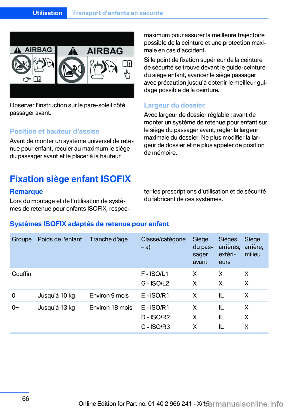BMW 4 SERIES GRAN COUPE 2016 Notices Demploi (in French) Observer l'instruction sur le pare-soleil côté
passager avant.
Position et hauteur d'assise
Avant de monter un système universel de rete‐
nue pour enfant, reculer au maximum le siège
du BMW 4 SERIES GRAN COUPE 2016 Notices Demploi (in French) Observer l'instruction sur le pare-soleil côté
passager avant.
Position et hauteur d'assise
Avant de monter un système universel de rete‐
nue pour enfant, reculer au maximum le siège
du
