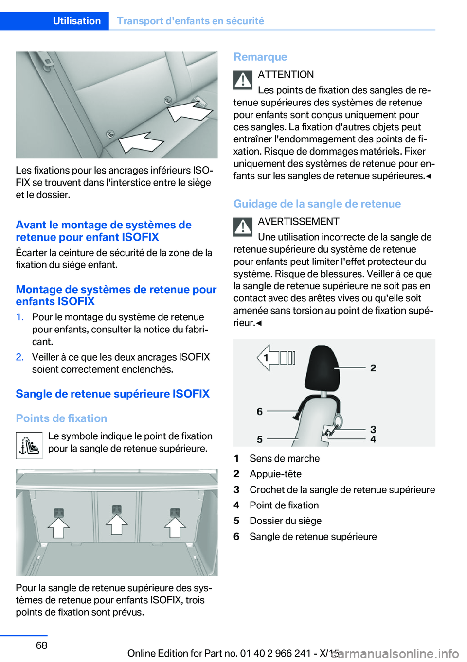 BMW 4 SERIES GRAN COUPE 2016 Notices Demploi (in French) Les fixations pour les ancrages inférieurs ISO‐
FIX se trouvent dans l'interstice entre le siège
et le dossier.
Avant le montage de systèmes de
retenue pour enfant ISOFIX
Écarter la ceinture BMW 4 SERIES GRAN COUPE 2016 Notices Demploi (in French) Les fixations pour les ancrages inférieurs ISO‐
FIX se trouvent dans l'interstice entre le siège
et le dossier.
Avant le montage de systèmes de
retenue pour enfant ISOFIX
Écarter la ceinture