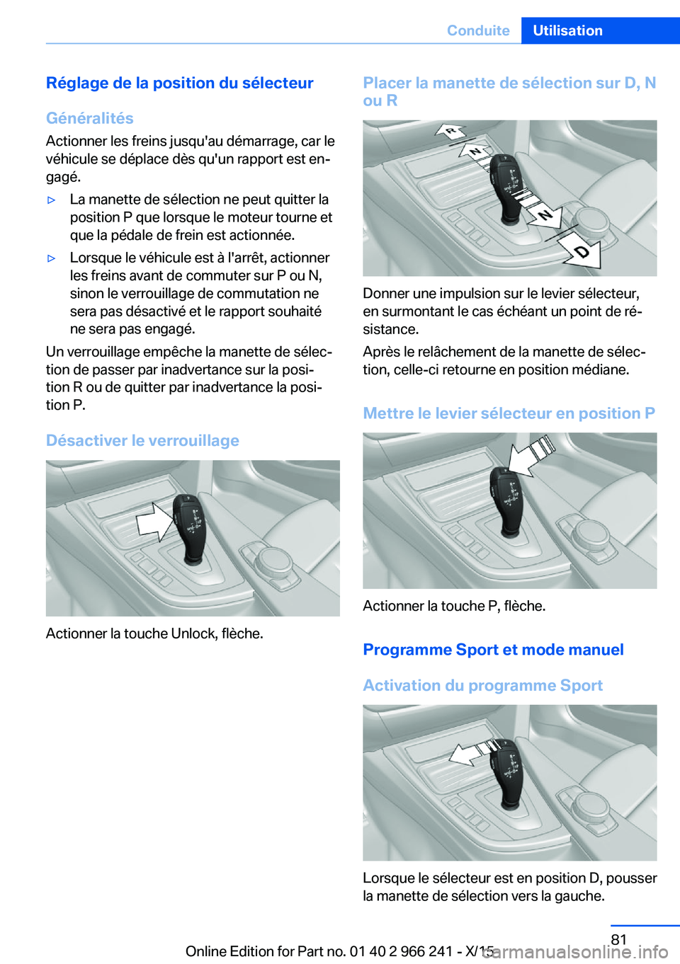 BMW 4 SERIES GRAN COUPE 2016 Notices Demploi (in French) Réglage de la position du sélecteur
Généralités
Actionner les freins jusqu'au démarrage, car le
véhicule se déplace dès qu'un rapport est en‐
gagé.▷La manette de sélection ne pe BMW 4 SERIES GRAN COUPE 2016 Notices Demploi (in French) Réglage de la position du sélecteur
Généralités
Actionner les freins jusqu'au démarrage, car le
véhicule se déplace dès qu'un rapport est en‐
gagé.▷La manette de sélection ne pe