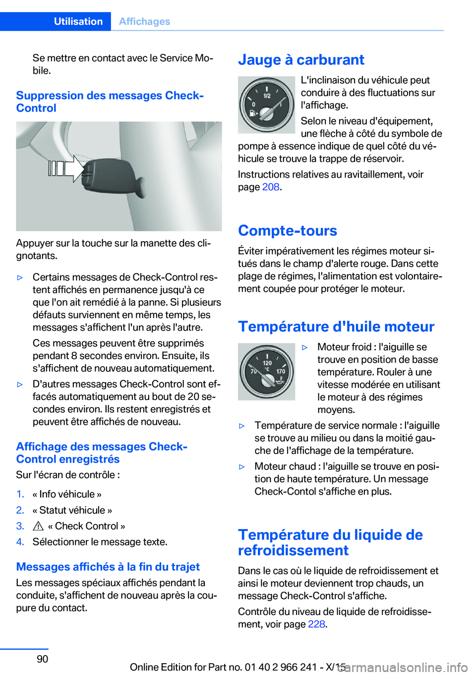 BMW 4 SERIES GRAN COUPE 2016 Notices Demploi (in French) Se mettre en contact avec le Service Mo‐
bile.
Suppression des messages Check-
Control
Appuyer sur la touche sur la manette des cli‐
gnotants.
▷Certains messages de Check-Control res‐
tent aff BMW 4 SERIES GRAN COUPE 2016 Notices Demploi (in French) Se mettre en contact avec le Service Mo‐
bile.
Suppression des messages Check-
Control
Appuyer sur la touche sur la manette des cli‐
gnotants.
▷Certains messages de Check-Control res‐
tent aff