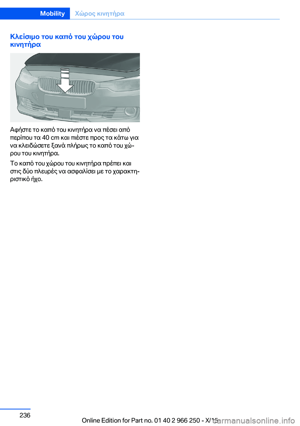 BMW 4 SERIES GRAN COUPE 2016 ΟΔΗΓΌΣ ΧΡΉΣΗΣ (in Greek) Κλείσιμο του καπό του χώρου του
κινητήρα
Αφήστε το καπό του κινητήρα να πέσει από
περίπου τα 40 cm και πιέστε πρ BMW 4 SERIES GRAN COUPE 2016 ΟΔΗΓΌΣ ΧΡΉΣΗΣ (in Greek) Κλείσιμο του καπό του χώρου του
κινητήρα
Αφήστε το καπό του κινητήρα να πέσει από
περίπου τα 40 cm και πιέστε πρ
