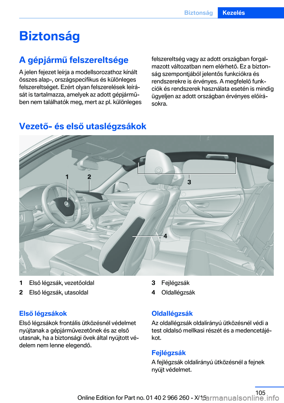 BMW 4 SERIES GRAN COUPE 2016 Kezelési útmutató (in Hungarian) BiztonságA gépjármű felszereltsége
A jelen fejezet leírja a modellsorozathoz kínált
összes alap-, országspecifikus és különleges
felszereltséget. Ezért olyan felszerelések leírá‐
s BMW 4 SERIES GRAN COUPE 2016 Kezelési útmutató (in Hungarian) BiztonságA gépjármű felszereltsége
A jelen fejezet leírja a modellsorozathoz kínált
összes alap-, országspecifikus és különleges
felszereltséget. Ezért olyan felszerelések leírá‐
s