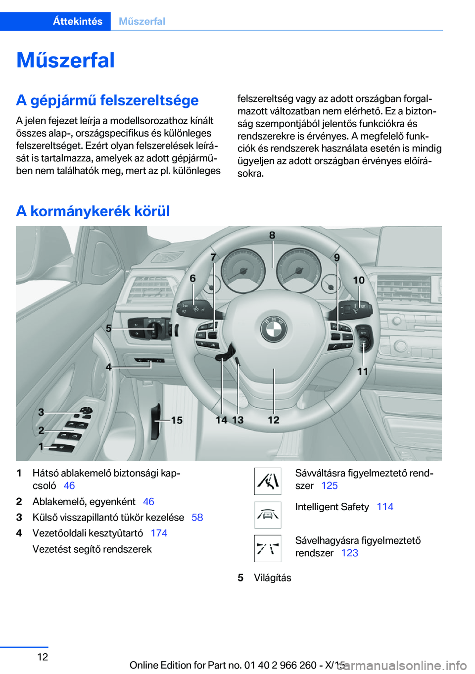 BMW 4 SERIES GRAN COUPE 2016 Kezelési útmutató (in Hungarian) MűszerfalA gépjármű felszereltsége
A jelen fejezet leírja a modellsorozathoz kínált
összes alap-, országspecifikus és különleges
felszereltséget. Ezért olyan felszerelések leírá‐
s BMW 4 SERIES GRAN COUPE 2016 Kezelési útmutató (in Hungarian) MűszerfalA gépjármű felszereltsége
A jelen fejezet leírja a modellsorozathoz kínált
összes alap-, országspecifikus és különleges
felszereltséget. Ezért olyan felszerelések leírá‐
s