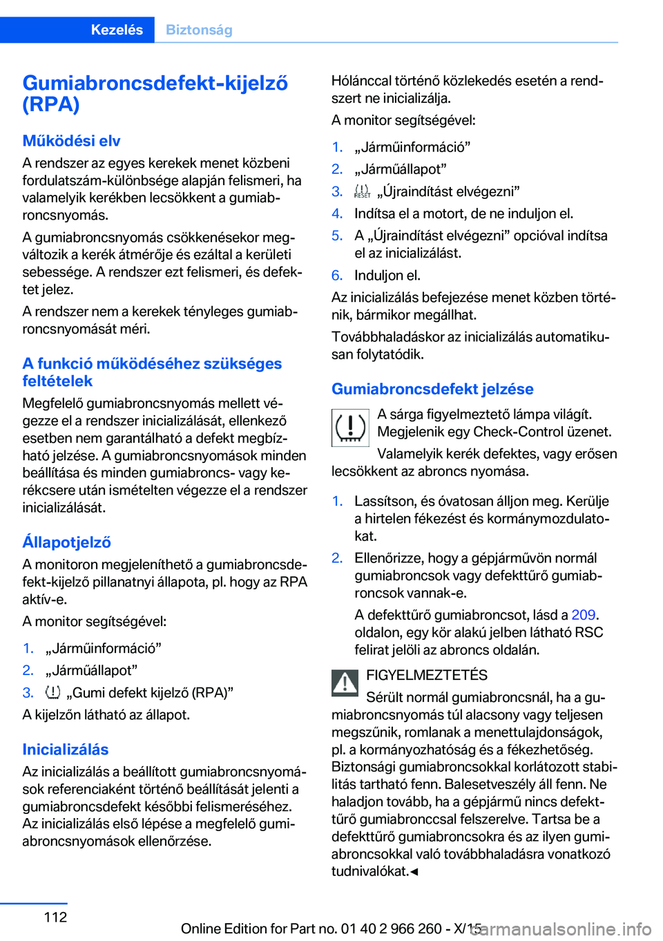BMW 4 SERIES GRAN COUPE 2016 Kezelési útmutató (in Hungarian) Gumiabroncsdefekt-kijelző
(RPA)
Működési elv
A rendszer az egyes kerekek menet közbeni
fordulatszám-különbsége alapján felismeri, ha
valamelyik kerékben lecsökkent a gumiab‐
roncsnyomás BMW 4 SERIES GRAN COUPE 2016 Kezelési útmutató (in Hungarian) Gumiabroncsdefekt-kijelző
(RPA)
Működési elv
A rendszer az egyes kerekek menet közbeni
fordulatszám-különbsége alapján felismeri, ha
valamelyik kerékben lecsökkent a gumiab‐
roncsnyomás