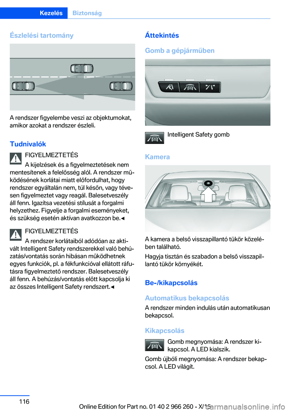 BMW 4 SERIES GRAN COUPE 2016 Kezelési útmutató (in Hungarian) Észlelési tartomány
A rendszer figyelembe veszi az objektumokat,
amikor azokat a rendszer észleli.
Tudnivalók FIGYELMEZTETÉS
A kijelzések és a figyelmeztetések nem
mentesítenek a felelőssé BMW 4 SERIES GRAN COUPE 2016 Kezelési útmutató (in Hungarian) Észlelési tartomány
A rendszer figyelembe veszi az objektumokat,
amikor azokat a rendszer észleli.
Tudnivalók FIGYELMEZTETÉS
A kijelzések és a figyelmeztetések nem
mentesítenek a felelőssé