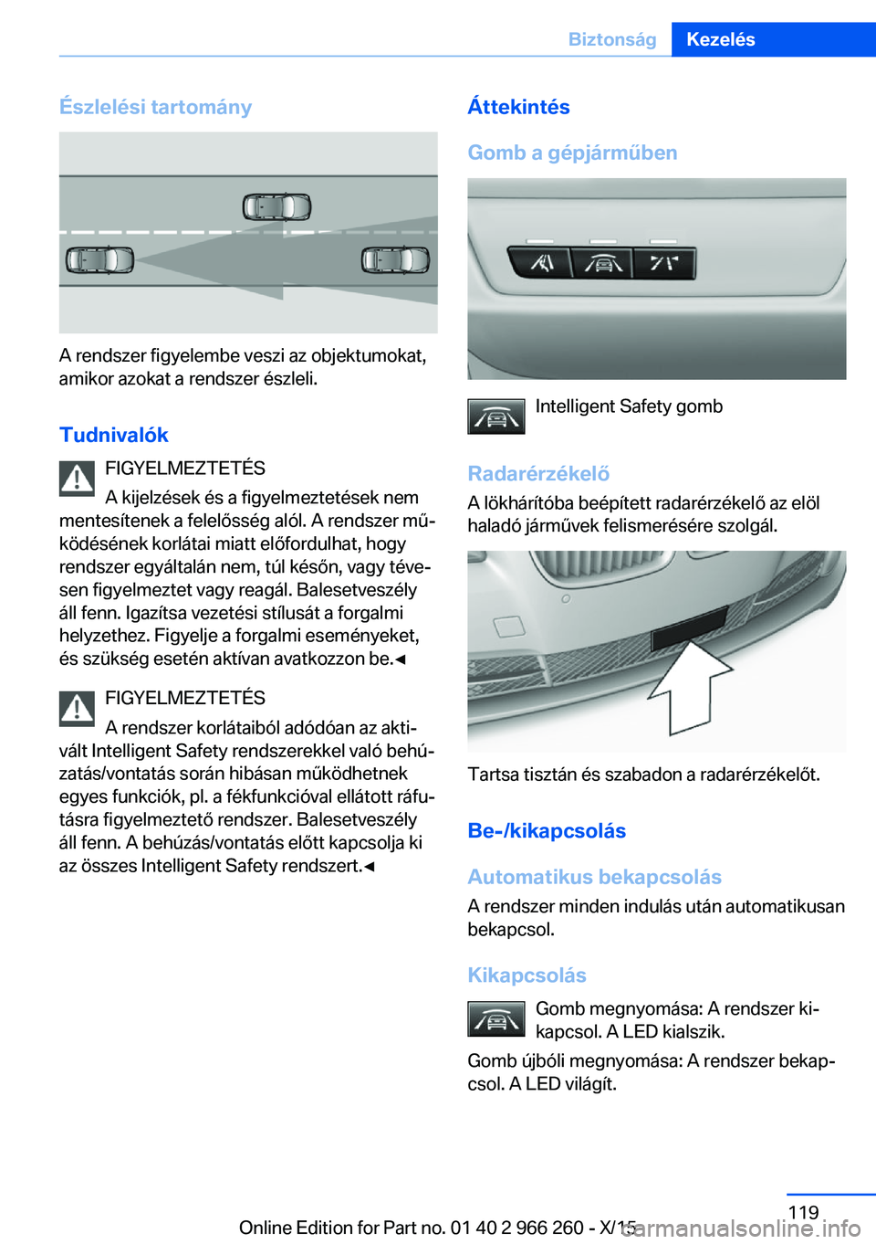 BMW 4 SERIES GRAN COUPE 2016 Kezelési útmutató (in Hungarian) Észlelési tartomány
A rendszer figyelembe veszi az objektumokat,
amikor azokat a rendszer észleli.
Tudnivalók FIGYELMEZTETÉS
A kijelzések és a figyelmeztetések nem
mentesítenek a felelőssé BMW 4 SERIES GRAN COUPE 2016 Kezelési útmutató (in Hungarian) Észlelési tartomány
A rendszer figyelembe veszi az objektumokat,
amikor azokat a rendszer észleli.
Tudnivalók FIGYELMEZTETÉS
A kijelzések és a figyelmeztetések nem
mentesítenek a felelőssé