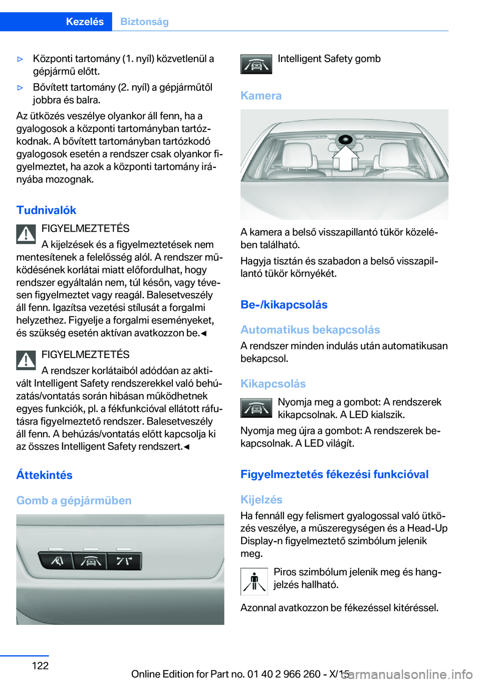 BMW 4 SERIES GRAN COUPE 2016  Kezelési útmutató (in Hungarian) ▷Központi tartomány (1. nyíl) közvetlenül a
gépjármű előtt.▷Bővített tartomány (2. nyíl) a gépjárműtől
jobbra és balra.
Az ütközés veszélye olyankor áll fenn, ha a
gyalogoso
