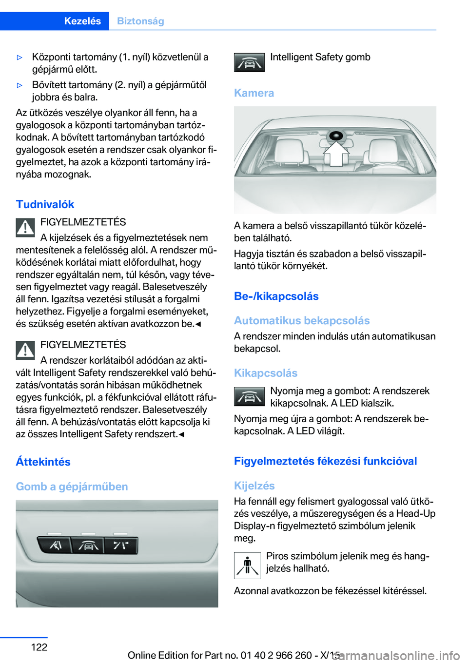 BMW 4 SERIES GRAN COUPE 2016 Kezelési útmutató (in Hungarian) ▷Központi tartomány (1. nyíl) közvetlenül a
gépjármű előtt.▷Bővített tartomány (2. nyíl) a gépjárműtől
jobbra és balra.
Az ütközés veszélye olyankor áll fenn, ha a
gyalogoso BMW 4 SERIES GRAN COUPE 2016 Kezelési útmutató (in Hungarian) ▷Központi tartomány (1. nyíl) közvetlenül a
gépjármű előtt.▷Bővített tartomány (2. nyíl) a gépjárműtől
jobbra és balra.
Az ütközés veszélye olyankor áll fenn, ha a
gyalogoso