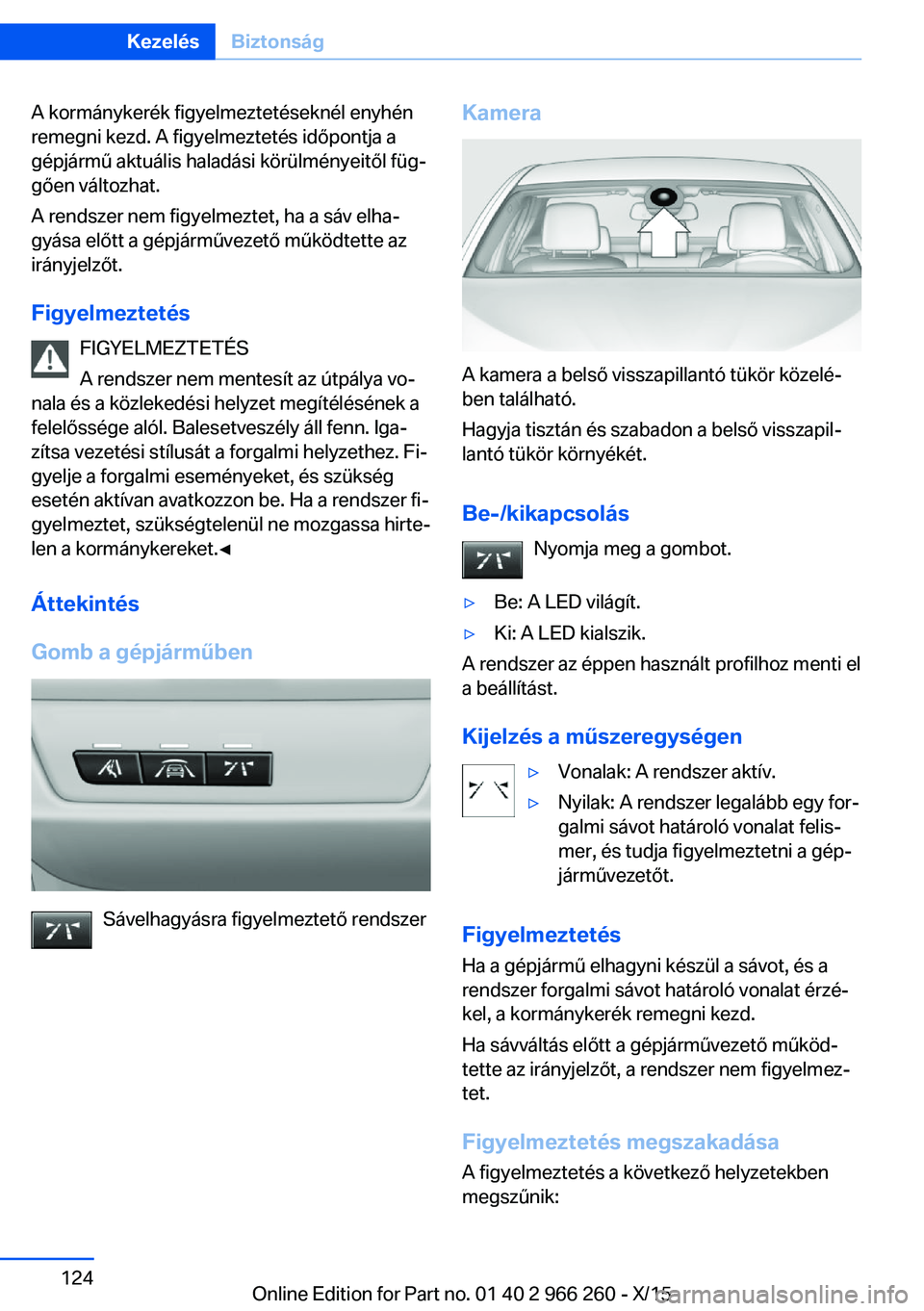 BMW 4 SERIES GRAN COUPE 2016 Kezelési útmutató (in Hungarian) A kormánykerék figyelmeztetéseknél enyhén
remegni kezd. A figyelmeztetés időpontja a
gépjármű aktuális haladási körülményeitől füg‐
gően változhat.
A rendszer nem figyelmeztet, ha BMW 4 SERIES GRAN COUPE 2016 Kezelési útmutató (in Hungarian) A kormánykerék figyelmeztetéseknél enyhén
remegni kezd. A figyelmeztetés időpontja a
gépjármű aktuális haladási körülményeitől füg‐
gően változhat.
A rendszer nem figyelmeztet, ha