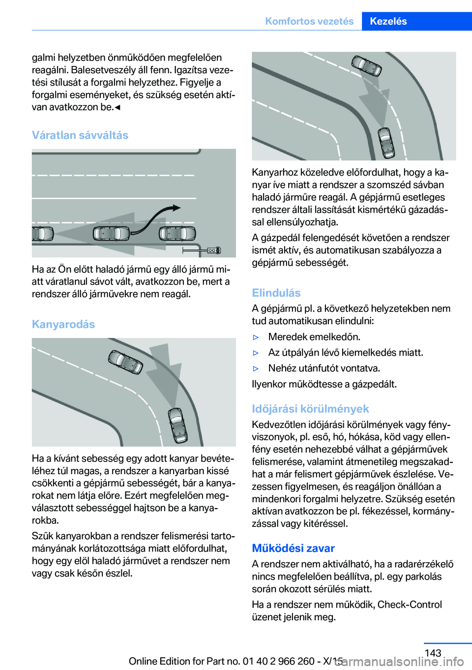 BMW 4 SERIES GRAN COUPE 2016 Kezelési útmutató (in Hungarian) galmi helyzetben önműködően megfelelően
reagálni. Balesetveszély áll fenn. Igazítsa veze‐
tési stílusát a forgalmi helyzethez. Figyelje a
forgalmi eseményeket, és szükség esetén akt BMW 4 SERIES GRAN COUPE 2016 Kezelési útmutató (in Hungarian) galmi helyzetben önműködően megfelelően
reagálni. Balesetveszély áll fenn. Igazítsa veze‐
tési stílusát a forgalmi helyzethez. Figyelje a
forgalmi eseményeket, és szükség esetén akt