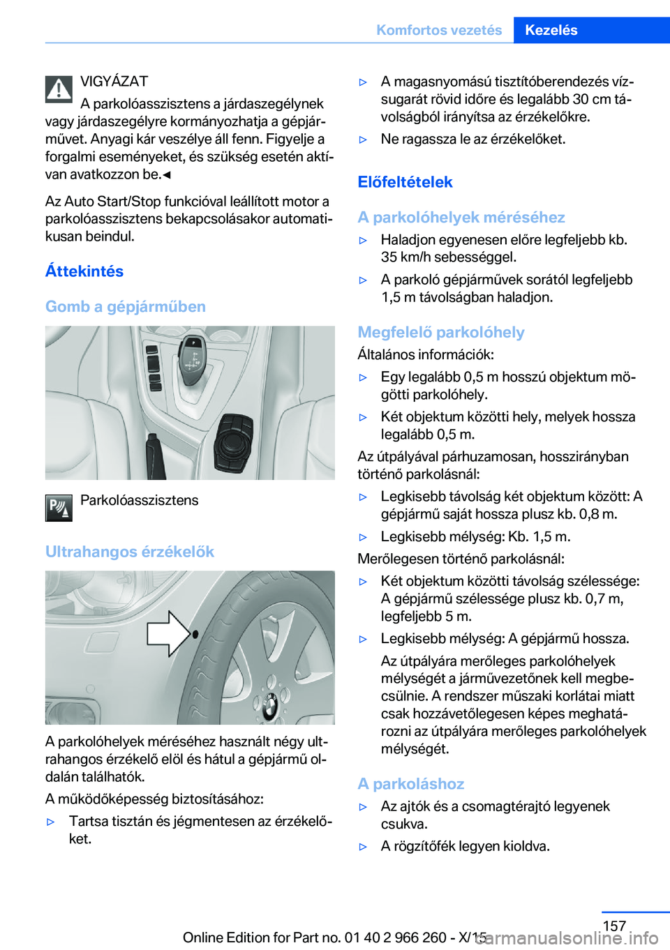 BMW 4 SERIES GRAN COUPE 2016 Kezelési útmutató (in Hungarian) VIGYÁZAT
A parkolóasszisztens a járdaszegélynek
vagy járdaszegélyre kormányozhatja a gépjár‐
művet. Anyagi kár veszélye áll fenn. Figyelje a
forgalmi eseményeket, és szükség esetén BMW 4 SERIES GRAN COUPE 2016 Kezelési útmutató (in Hungarian) VIGYÁZAT
A parkolóasszisztens a járdaszegélynek
vagy járdaszegélyre kormányozhatja a gépjár‐
művet. Anyagi kár veszélye áll fenn. Figyelje a
forgalmi eseményeket, és szükség esetén