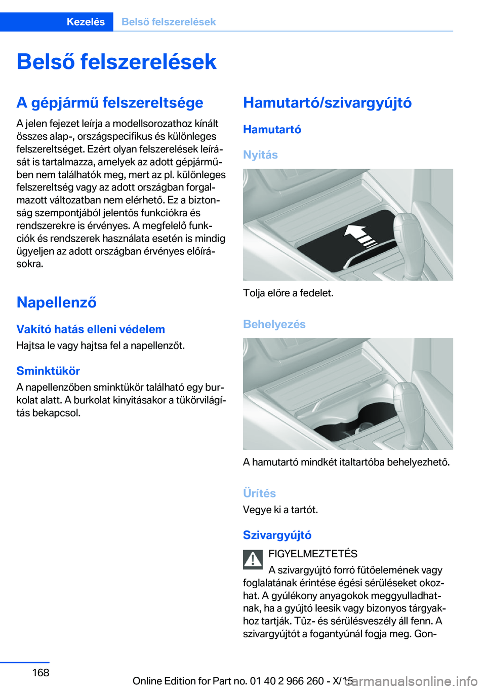 BMW 4 SERIES GRAN COUPE 2016  Kezelési útmutató (in Hungarian) Belső felszerelésekA gépjármű felszereltségeA jelen fejezet leírja a modellsorozathoz kínált
összes alap-, országspecifikus és különleges
felszereltséget. Ezért olyan felszerelések le