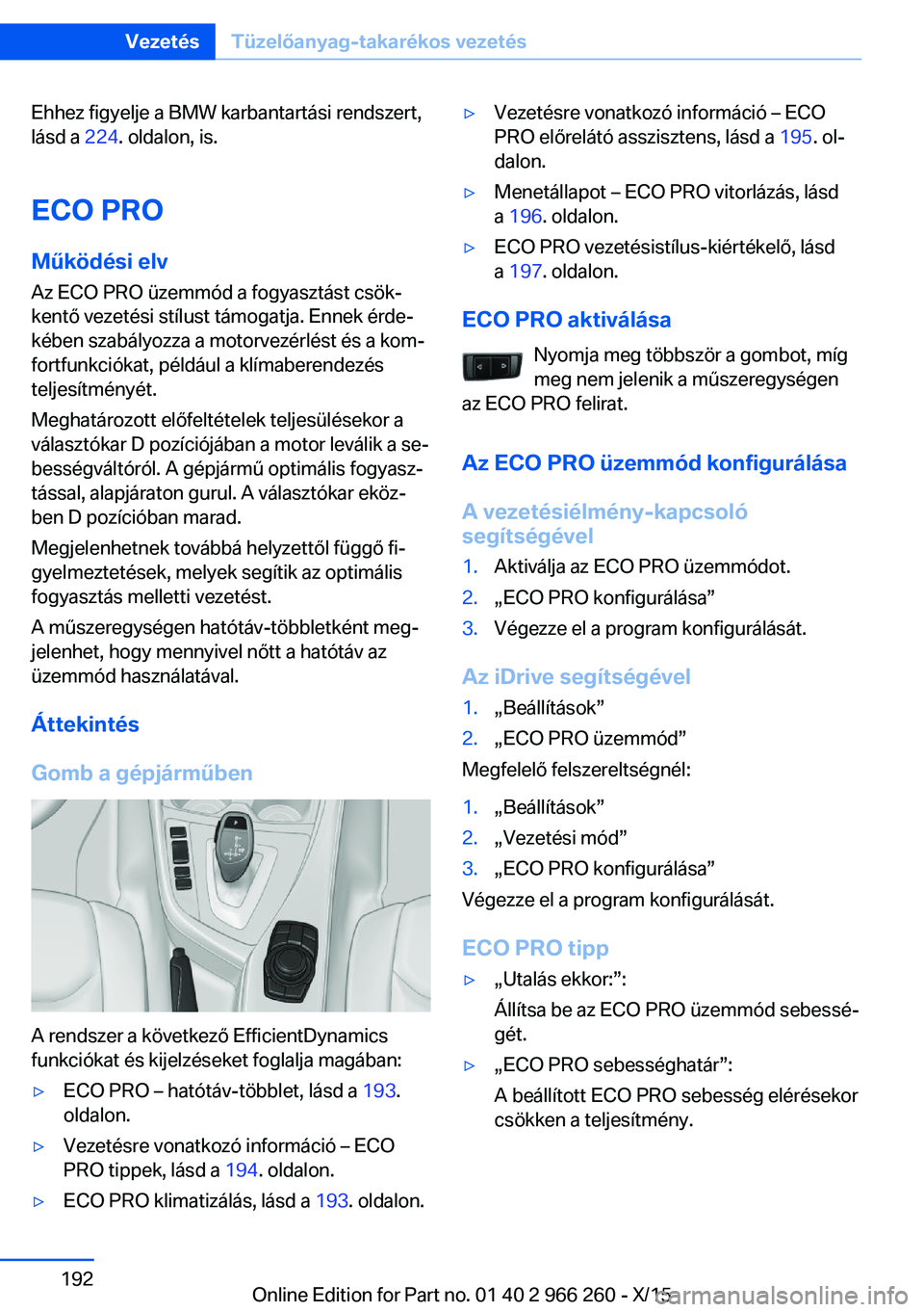 BMW 4 SERIES GRAN COUPE 2016 Kezelési útmutató (in Hungarian) Ehhez figyelje a BMW karbantartási rendszert,
lásd a 224. oldalon, is.
ECO PRO
Működési elv
Az ECO PRO üzemmód a fogyasztást csök‐
kentő vezetési stílust támogatja. Ennek érde‐
kéb BMW 4 SERIES GRAN COUPE 2016 Kezelési útmutató (in Hungarian) Ehhez figyelje a BMW karbantartási rendszert,
lásd a 224. oldalon, is.
ECO PRO
Működési elv
Az ECO PRO üzemmód a fogyasztást csök‐
kentő vezetési stílust támogatja. Ennek érde‐
kéb