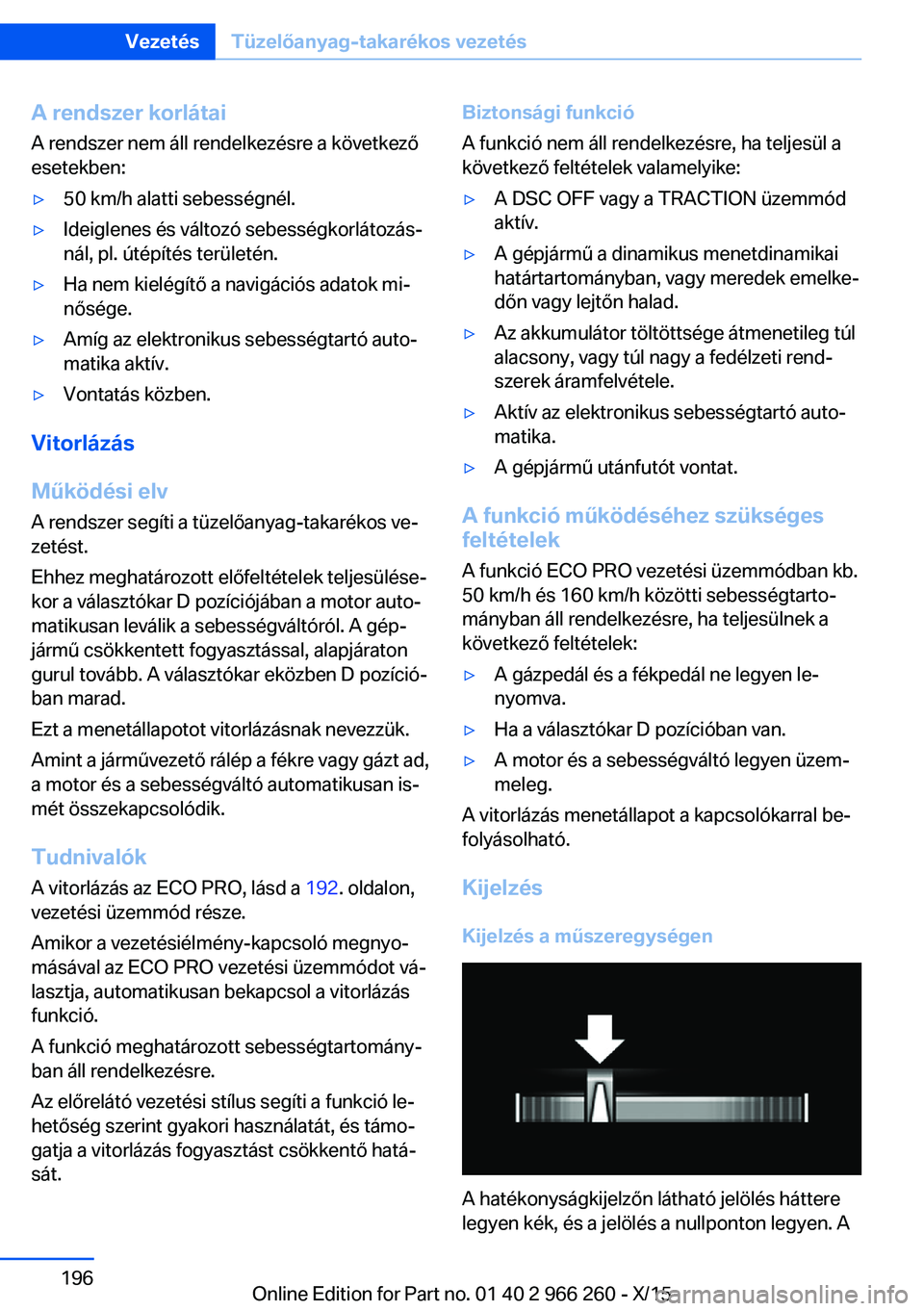 BMW 4 SERIES GRAN COUPE 2016 Kezelési útmutató (in Hungarian) A rendszer korlátai
A rendszer nem áll rendelkezésre a következő
esetekben:▷50 km/h alatti sebességnél.▷Ideiglenes és változó sebességkorlátozás‐
nál, pl. útépítés területén. BMW 4 SERIES GRAN COUPE 2016 Kezelési útmutató (in Hungarian) A rendszer korlátai
A rendszer nem áll rendelkezésre a következő
esetekben:▷50 km/h alatti sebességnél.▷Ideiglenes és változó sebességkorlátozás‐
nál, pl. útépítés területén.