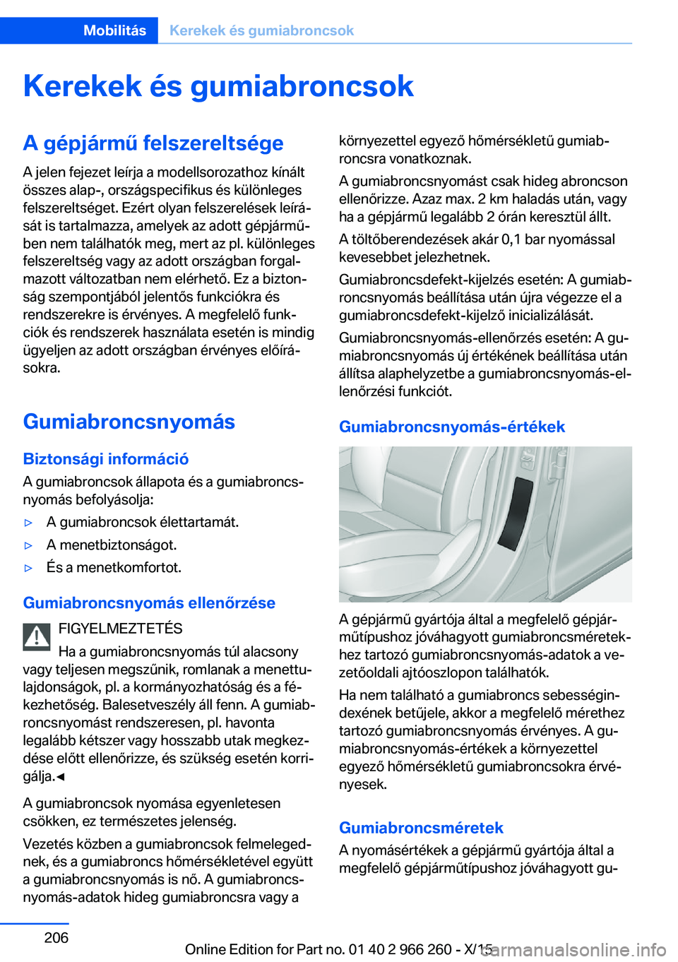BMW 4 SERIES GRAN COUPE 2016 Kezelési útmutató (in Hungarian) Kerekek és gumiabroncsokA gépjármű felszereltségeA jelen fejezet leírja a modellsorozathoz kínált
összes alap-, országspecifikus és különleges
felszereltséget. Ezért olyan felszerelése BMW 4 SERIES GRAN COUPE 2016 Kezelési útmutató (in Hungarian) Kerekek és gumiabroncsokA gépjármű felszereltségeA jelen fejezet leírja a modellsorozathoz kínált
összes alap-, országspecifikus és különleges
felszereltséget. Ezért olyan felszerelése