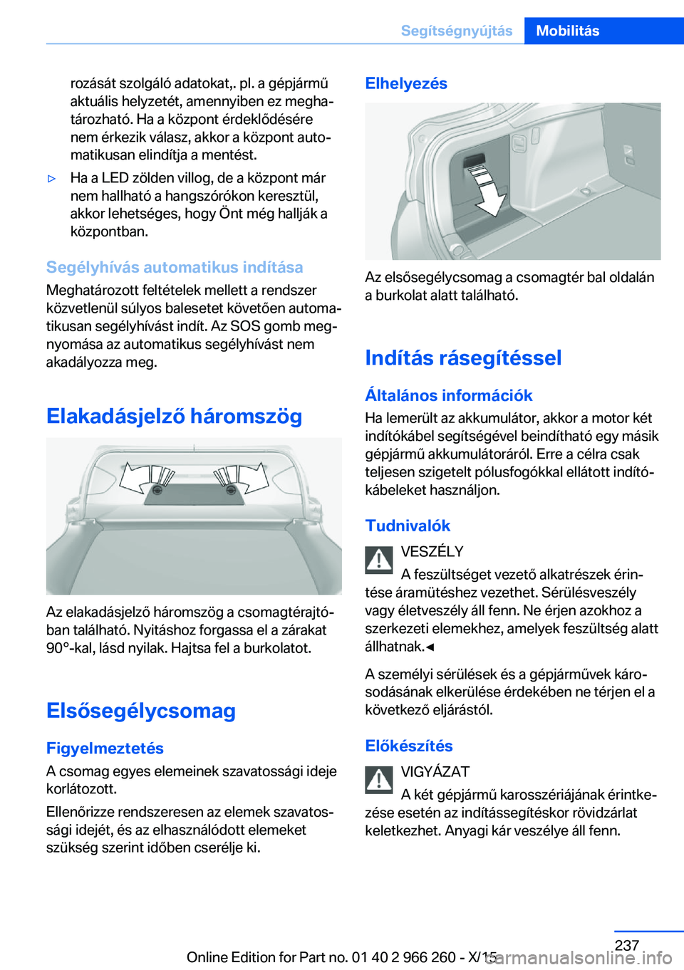 BMW 4 SERIES GRAN COUPE 2016 Kezelési útmutató (in Hungarian) rozását szolgáló adatokat,. pl. a gépjármű
aktuális helyzetét, amennyiben ez megha‐
tározható. Ha a központ érdeklődésére
nem érkezik válasz, akkor a központ auto‐
matikusan eli BMW 4 SERIES GRAN COUPE 2016 Kezelési útmutató (in Hungarian) rozását szolgáló adatokat,. pl. a gépjármű
aktuális helyzetét, amennyiben ez megha‐
tározható. Ha a központ érdeklődésére
nem érkezik válasz, akkor a központ auto‐
matikusan eli