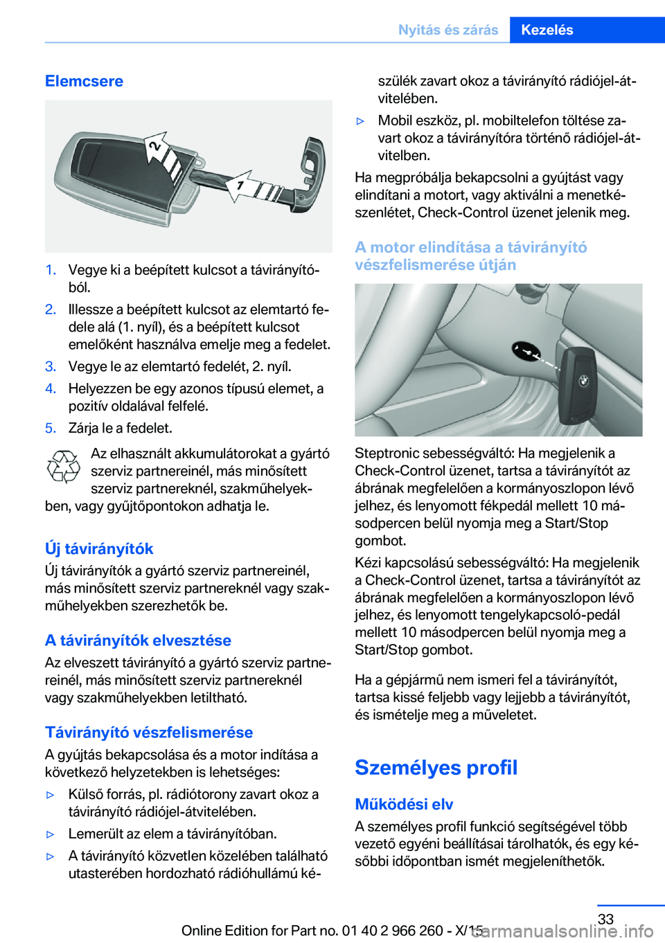 BMW 4 SERIES GRAN COUPE 2016 Kezelési útmutató (in Hungarian) Elemcsere1.Vegye ki a beépített kulcsot a távirányító‐
ból.2.Illessze a beépített kulcsot az elemtartó fe‐
dele alá (1. nyíl), és a beépített kulcsot
emelőként használva emelje m BMW 4 SERIES GRAN COUPE 2016 Kezelési útmutató (in Hungarian) Elemcsere1.Vegye ki a beépített kulcsot a távirányító‐
ból.2.Illessze a beépített kulcsot az elemtartó fe‐
dele alá (1. nyíl), és a beépített kulcsot
emelőként használva emelje m