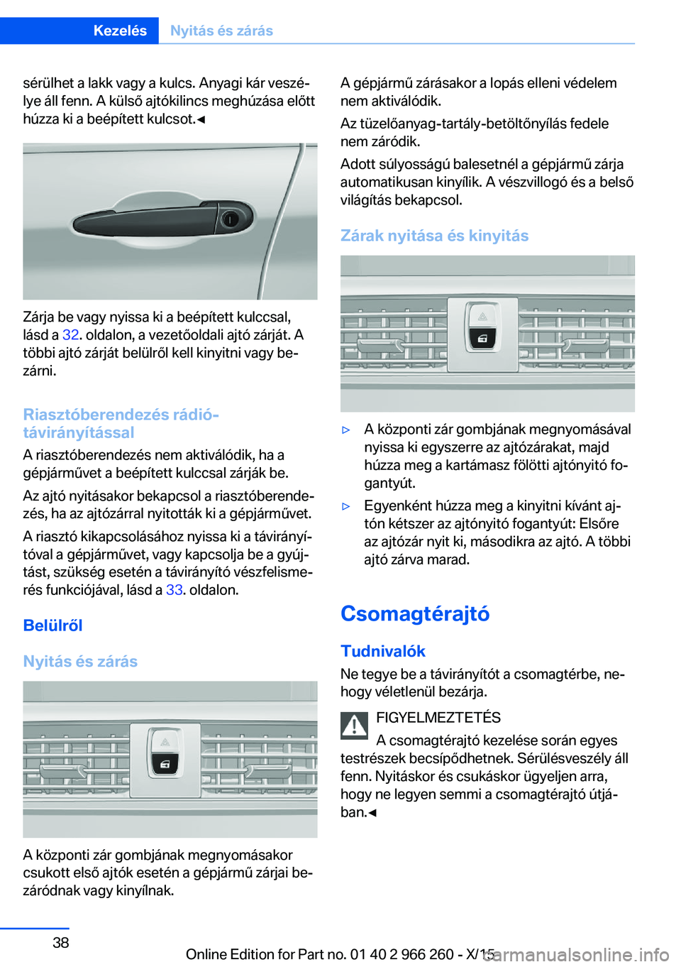 BMW 4 SERIES GRAN COUPE 2016 Kezelési útmutató (in Hungarian) sérülhet a lakk vagy a kulcs. Anyagi kár veszé‐
lye áll fenn. A külső ajtókilincs meghúzása előtt
húzza ki a beépített kulcsot.◀
Zárja be vagy nyissa ki a beépített kulccsal,
lás BMW 4 SERIES GRAN COUPE 2016 Kezelési útmutató (in Hungarian) sérülhet a lakk vagy a kulcs. Anyagi kár veszé‐
lye áll fenn. A külső ajtókilincs meghúzása előtt
húzza ki a beépített kulcsot.◀
Zárja be vagy nyissa ki a beépített kulccsal,
lás