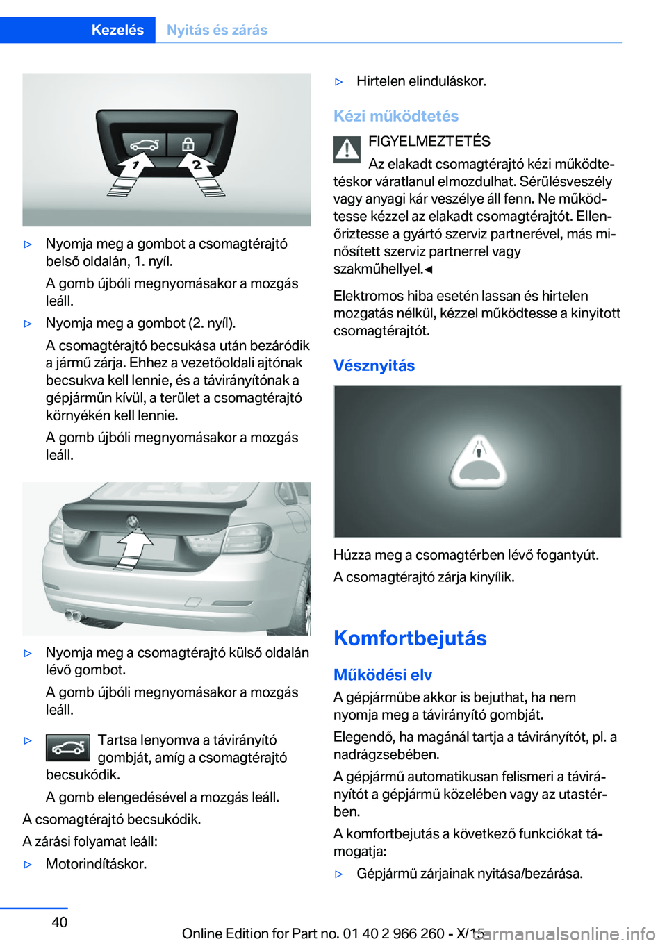 BMW 4 SERIES GRAN COUPE 2016 Kezelési útmutató (in Hungarian) ▷Nyomja meg a gombot a csomagtérajtó
belső oldalán, 1. nyíl.
A gomb újbóli megnyomásakor a mozgás
leáll.▷Nyomja meg a gombot (2. nyíl).
A csomagtérajtó becsukása után bezáródik
a BMW 4 SERIES GRAN COUPE 2016 Kezelési útmutató (in Hungarian) ▷Nyomja meg a gombot a csomagtérajtó
belső oldalán, 1. nyíl.
A gomb újbóli megnyomásakor a mozgás
leáll.▷Nyomja meg a gombot (2. nyíl).
A csomagtérajtó becsukása után bezáródik
a