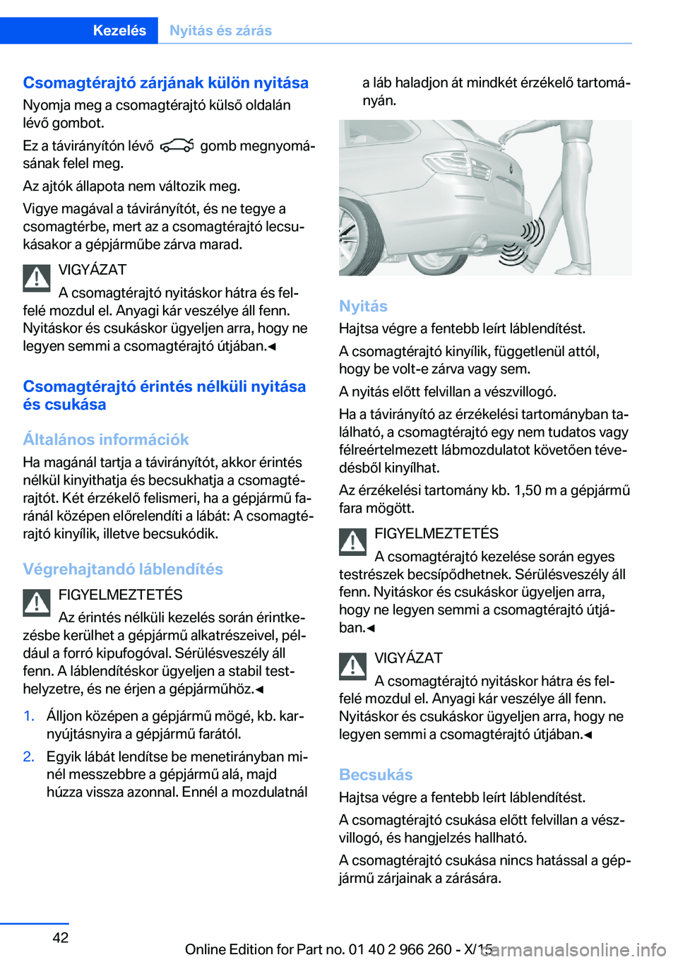 BMW 4 SERIES GRAN COUPE 2016 Kezelési útmutató (in Hungarian) Csomagtérajtó zárjának külön nyitásaNyomja meg a csomagtérajtó külső oldalán
lévő gombot.
Ez a távirányítón lévő
gomb megnyomá‐
sának felel meg.
Az ajtók állapota nem vá BMW 4 SERIES GRAN COUPE 2016 Kezelési útmutató (in Hungarian) Csomagtérajtó zárjának külön nyitásaNyomja meg a csomagtérajtó külső oldalán
lévő gombot.
Ez a távirányítón lévő
gomb megnyomá‐
sának felel meg.
Az ajtók állapota nem vá