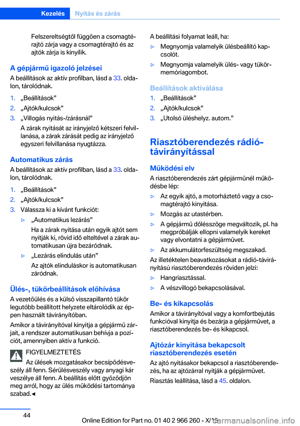 BMW 4 SERIES GRAN COUPE 2016 Kezelési útmutató (in Hungarian) Felszereltségtől függően a csomagté‐
rajtó zárja vagy a csomagtérajtó és az
ajtók zárja is kinyílik.
A gépjármű igazoló jelzései
A beállítások az aktív profilban, lásd a 33. BMW 4 SERIES GRAN COUPE 2016 Kezelési útmutató (in Hungarian) Felszereltségtől függően a csomagté‐
rajtó zárja vagy a csomagtérajtó és az
ajtók zárja is kinyílik.
A gépjármű igazoló jelzései
A beállítások az aktív profilban, lásd a 33.