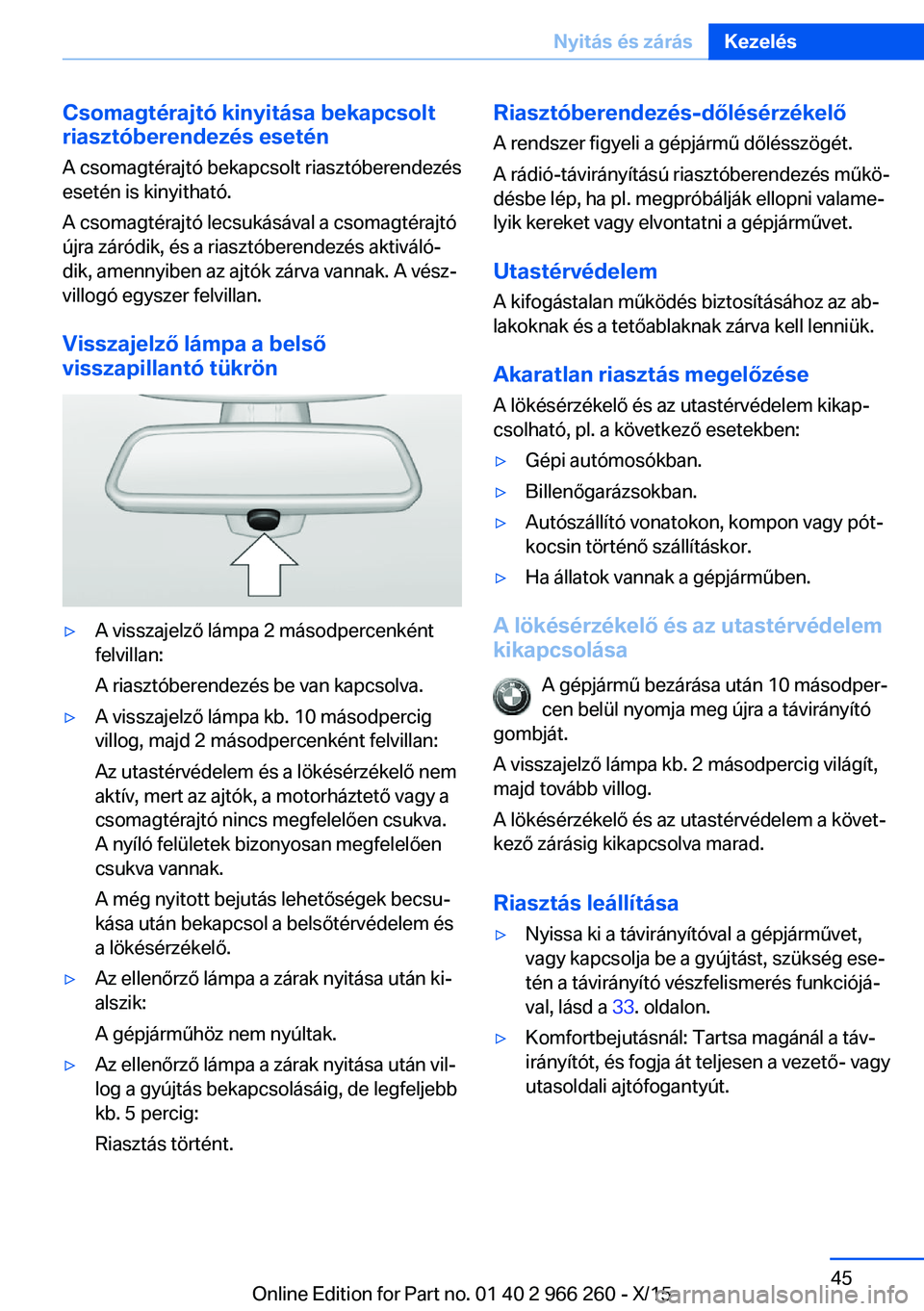 BMW 4 SERIES GRAN COUPE 2016 Kezelési útmutató (in Hungarian) Csomagtérajtó kinyitása bekapcsolt
riasztóberendezés esetén
A csomagtérajtó bekapcsolt riasztóberendezés
esetén is kinyitható.
A csomagtérajtó lecsukásával a csomagtérajtó
újra zár BMW 4 SERIES GRAN COUPE 2016 Kezelési útmutató (in Hungarian) Csomagtérajtó kinyitása bekapcsolt
riasztóberendezés esetén
A csomagtérajtó bekapcsolt riasztóberendezés
esetén is kinyitható.
A csomagtérajtó lecsukásával a csomagtérajtó
újra zár