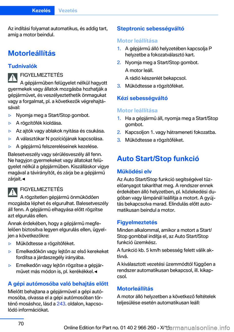 BMW 4 SERIES GRAN COUPE 2016 Kezelési útmutató (in Hungarian) Az indítási folyamat automatikus, és addig tart,
amíg a motor beindul.
Motorleállítás
Tudnivalók FIGYELMEZTETÉS
A gépjárműben felügyelet nélkül hagyott
gyermekek vagy állatok mozgásba BMW 4 SERIES GRAN COUPE 2016 Kezelési útmutató (in Hungarian) Az indítási folyamat automatikus, és addig tart,
amíg a motor beindul.
Motorleállítás
Tudnivalók FIGYELMEZTETÉS
A gépjárműben felügyelet nélkül hagyott
gyermekek vagy állatok mozgásba