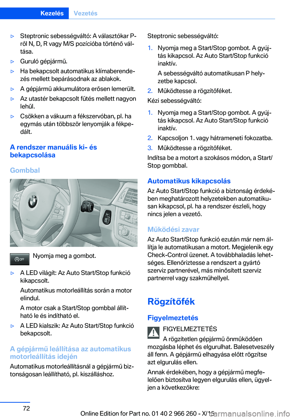 BMW 4 SERIES GRAN COUPE 2016 Kezelési útmutató (in Hungarian) ▷Steptronic sebességváltó: A választókar P-
ről N, D, R vagy M/S pozícióba történő vál‐
tása.▷Guruló gépjármű.▷Ha bekapcsolt automatikus klímaberende‐
zés mellett bepárá BMW 4 SERIES GRAN COUPE 2016 Kezelési útmutató (in Hungarian) ▷Steptronic sebességváltó: A választókar P-
ről N, D, R vagy M/S pozícióba történő vál‐
tása.▷Guruló gépjármű.▷Ha bekapcsolt automatikus klímaberende‐
zés mellett bepárá