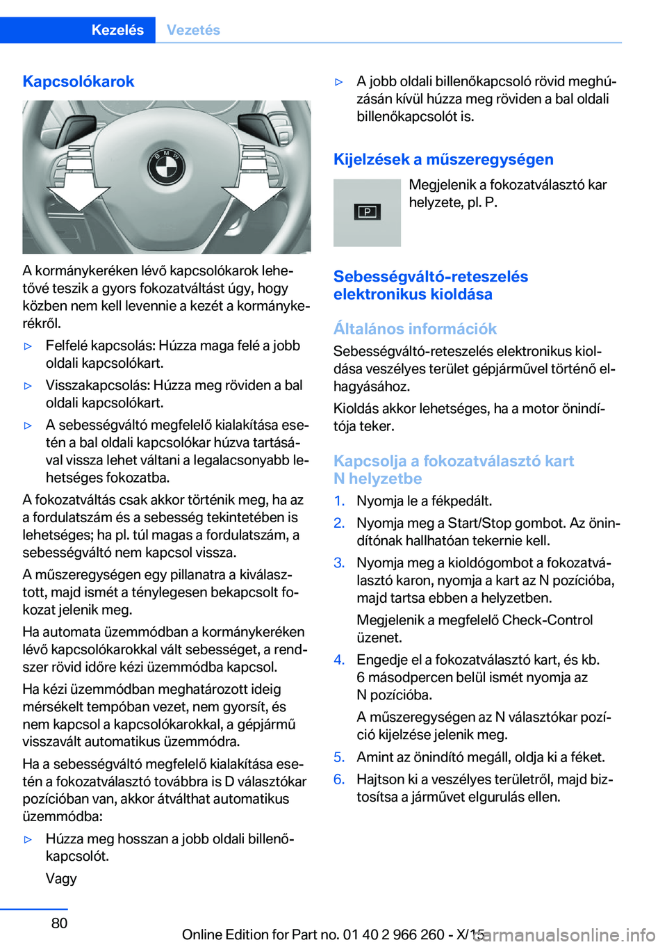 BMW 4 SERIES GRAN COUPE 2016 Kezelési útmutató (in Hungarian) Kapcsolókarok
A kormánykeréken lévő kapcsolókarok lehe‐
tővé teszik a gyors fokozatváltást úgy, hogy
közben nem kell levennie a kezét a kormányke‐
rékről.
▷Felfelé kapcsolás: H BMW 4 SERIES GRAN COUPE 2016 Kezelési útmutató (in Hungarian) Kapcsolókarok
A kormánykeréken lévő kapcsolókarok lehe‐
tővé teszik a gyors fokozatváltást úgy, hogy
közben nem kell levennie a kezét a kormányke‐
rékről.
▷Felfelé kapcsolás: H