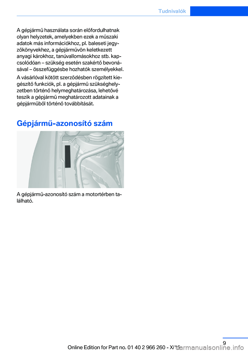 BMW 4 SERIES GRAN COUPE 2016 Kezelési útmutató (in Hungarian) A gépjármű használata során előfordulhatnak
olyan helyzetek, amelyekben ezek a műszaki
adatok más információkhoz, pl. baleseti jegy‐
zőkönyvekhez, a gépjárművön keletkezett
anyagi k BMW 4 SERIES GRAN COUPE 2016 Kezelési útmutató (in Hungarian) A gépjármű használata során előfordulhatnak
olyan helyzetek, amelyekben ezek a műszaki
adatok más információkhoz, pl. baleseti jegy‐
zőkönyvekhez, a gépjárművön keletkezett
anyagi k