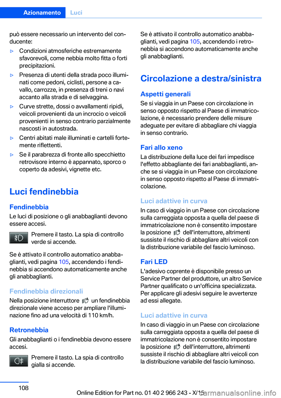 BMW 4 SERIES GRAN COUPE 2016 Libretti Di Uso E manutenzione (in Italian) può essere necessario un intervento del con‐
ducente:▷Condizioni atmosferiche estremamente
sfavorevoli, come nebbia molto fitta o forti
precipitazioni.▷Presenza di utenti della strada poco illu BMW 4 SERIES GRAN COUPE 2016 Libretti Di Uso E manutenzione (in Italian) può essere necessario un intervento del con‐
ducente:▷Condizioni atmosferiche estremamente
sfavorevoli, come nebbia molto fitta o forti
precipitazioni.▷Presenza di utenti della strada poco illu