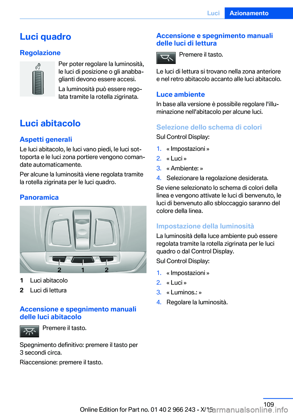 BMW 4 SERIES GRAN COUPE 2016 Libretti Di Uso E manutenzione (in Italian) Luci quadro
Regolazione Per poter regolare la luminosità,
le luci di posizione o gli anabba‐
glianti devono essere accesi.
La luminosità può essere rego‐
lata tramite la rotella zigrinata.
Luci BMW 4 SERIES GRAN COUPE 2016 Libretti Di Uso E manutenzione (in Italian) Luci quadro
Regolazione Per poter regolare la luminosità,
le luci di posizione o gli anabba‐
glianti devono essere accesi.
La luminosità può essere rego‐
lata tramite la rotella zigrinata.
Luci