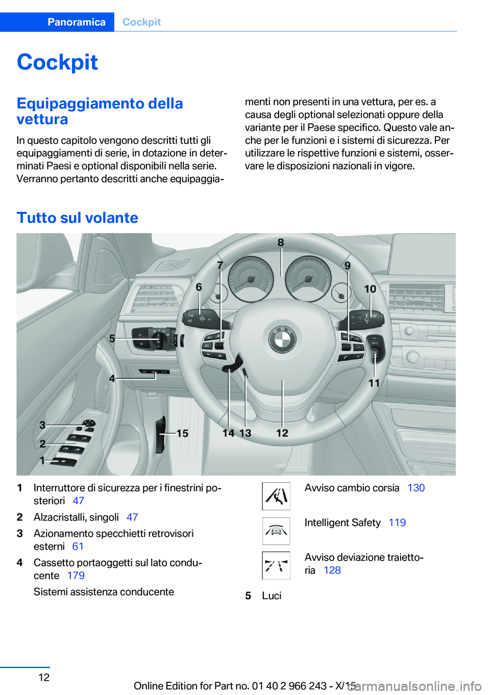BMW 4 SERIES GRAN COUPE 2016 Libretti Di Uso E manutenzione (in Italian) CockpitEquipaggiamento dellavettura
In questo capitolo vengono descritti tutti gli equipaggiamenti di serie, in dotazione in deter‐
minati Paesi e optional disponibili nella serie.
Verranno pertanto BMW 4 SERIES GRAN COUPE 2016 Libretti Di Uso E manutenzione (in Italian) CockpitEquipaggiamento dellavettura
In questo capitolo vengono descritti tutti gli equipaggiamenti di serie, in dotazione in deter‐
minati Paesi e optional disponibili nella serie.
Verranno pertanto