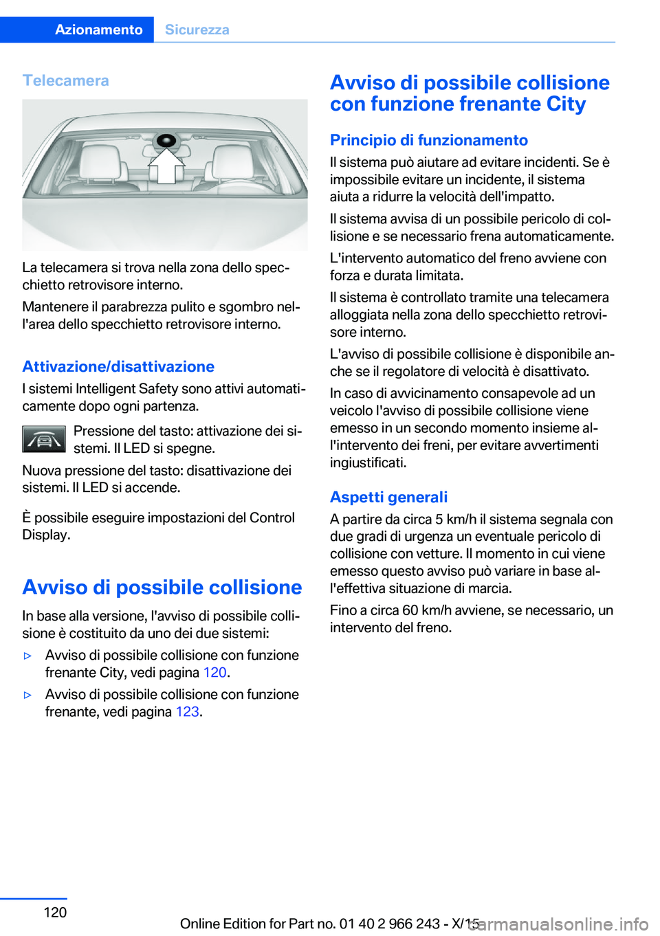 BMW 4 SERIES GRAN COUPE 2016 Libretti Di Uso E manutenzione (in Italian) Telecamera
La telecamera si trova nella zona dello spec‐
chietto retrovisore interno.
Mantenere il parabrezza pulito e sgombro nel‐
l'area dello specchietto retrovisore interno.
Attivazione/di BMW 4 SERIES GRAN COUPE 2016 Libretti Di Uso E manutenzione (in Italian) Telecamera
La telecamera si trova nella zona dello spec‐
chietto retrovisore interno.
Mantenere il parabrezza pulito e sgombro nel‐
l'area dello specchietto retrovisore interno.
Attivazione/di