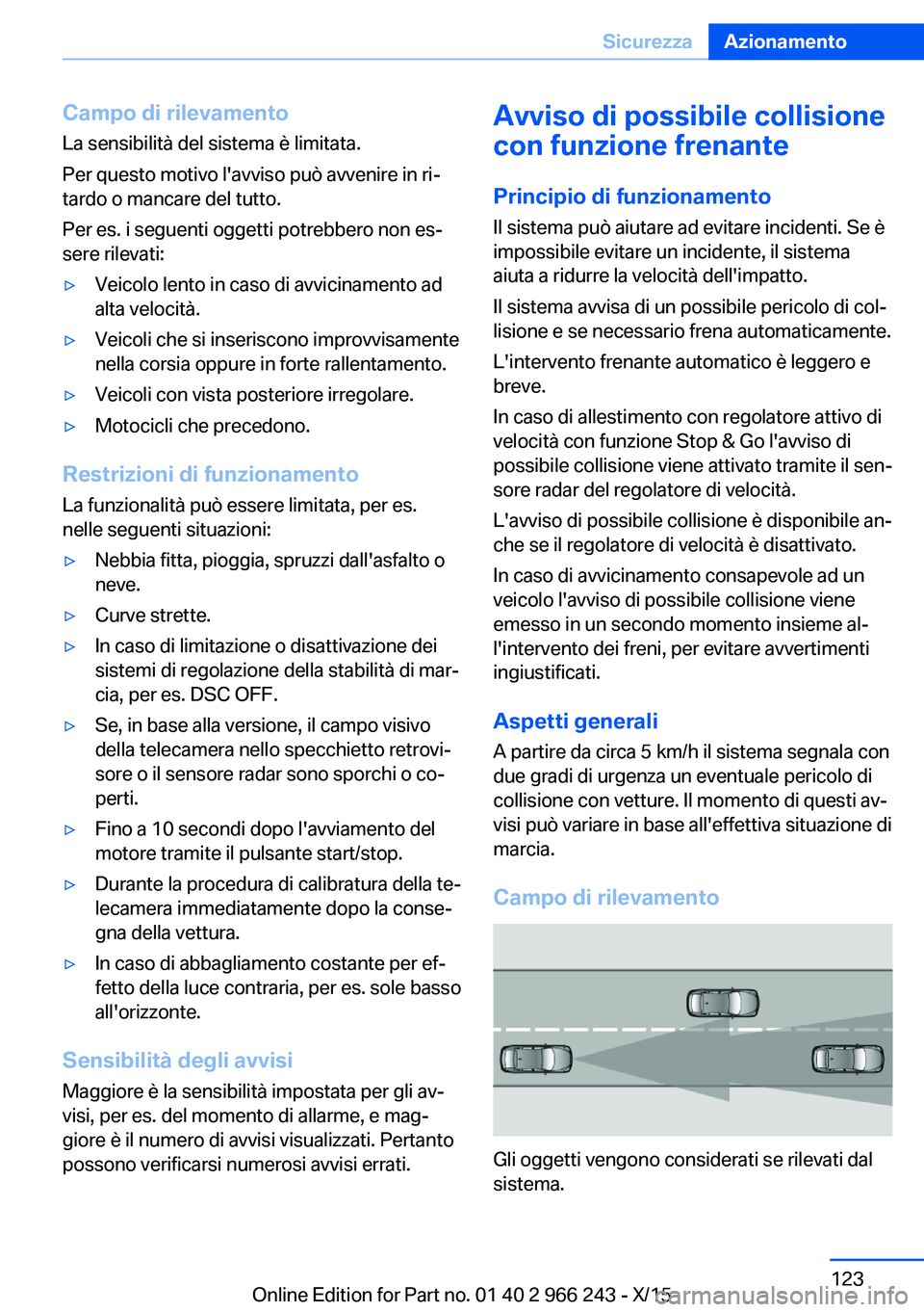 BMW 4 SERIES GRAN COUPE 2016 Libretti Di Uso E manutenzione (in Italian) Campo di rilevamentoLa sensibilità del sistema è limitata.
Per questo motivo l'avviso può avvenire in ri‐
tardo o mancare del tutto.
Per es. i seguenti oggetti potrebbero non es‐
sere rilev BMW 4 SERIES GRAN COUPE 2016 Libretti Di Uso E manutenzione (in Italian) Campo di rilevamentoLa sensibilità del sistema è limitata.
Per questo motivo l'avviso può avvenire in ri‐
tardo o mancare del tutto.
Per es. i seguenti oggetti potrebbero non es‐
sere rilev
